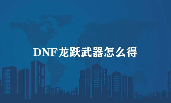 DNF龙跃武器怎么得