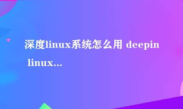 深度linux系统怎么用 deepin linux如何体验