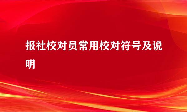 报社校对员常用校对符号及说明