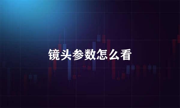 镜头参数怎么看