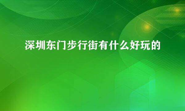 深圳东门步行街有什么好玩的