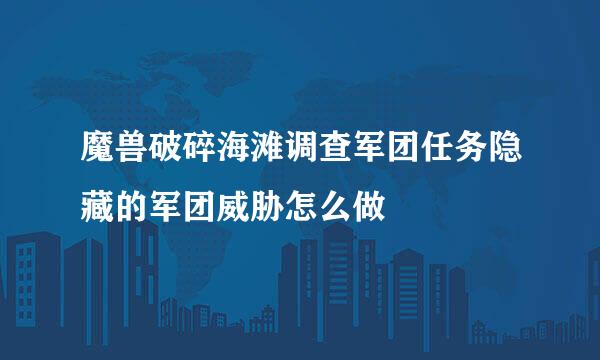 魔兽破碎海滩调查军团任务隐藏的军团威胁怎么做