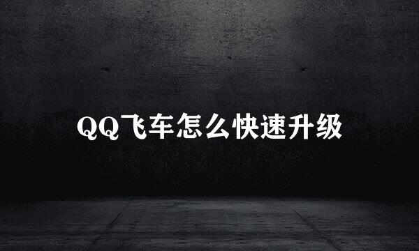 QQ飞车怎么快速升级