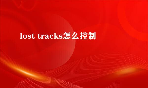 lost tracks怎么控制