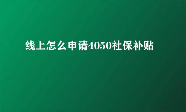 线上怎么申请4050社保补贴