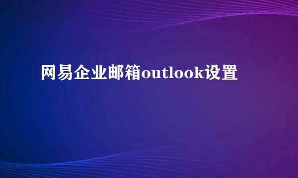 网易企业邮箱outlook设置