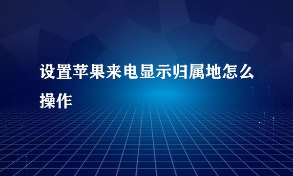 设置苹果来电显示归属地怎么操作