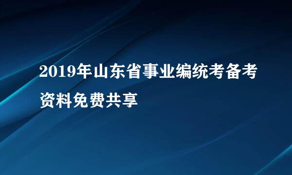 2019年山东省事业编统考备考资料免费共享