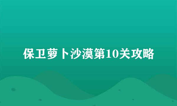 保卫萝卜沙漠第10关攻略