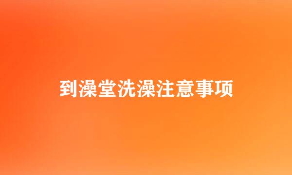 到澡堂洗澡注意事项