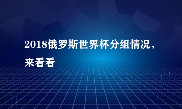 2018俄罗斯世界杯分组情况，来看看