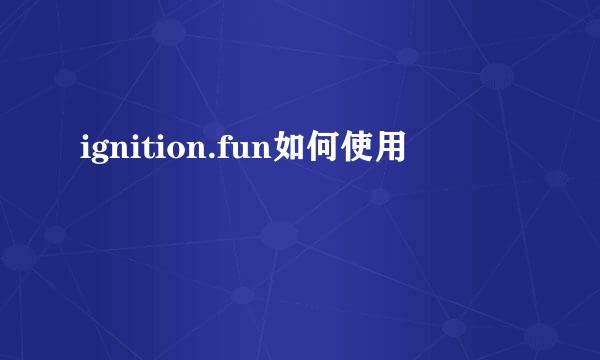 ignition.fun如何使用