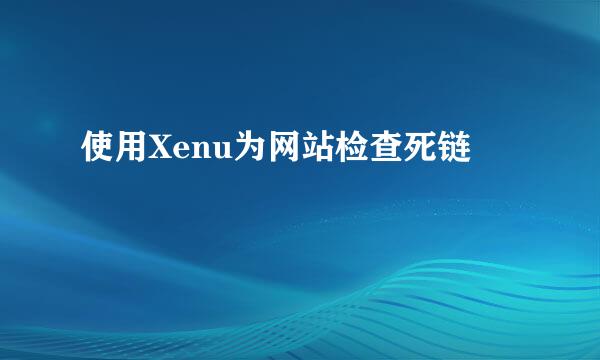 使用Xenu为网站检查死链