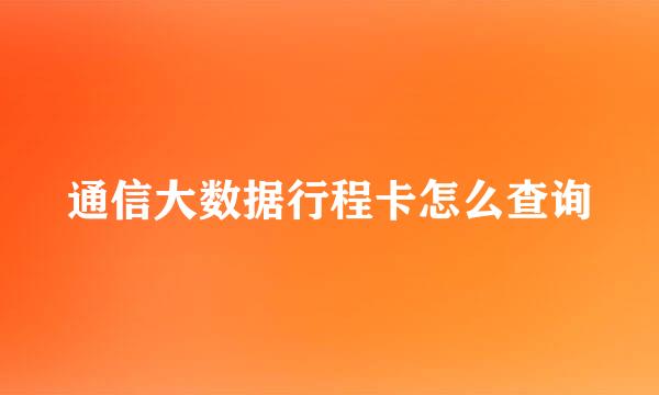 通信大数据行程卡怎么查询