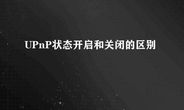 UPnP状态开启和关闭的区别