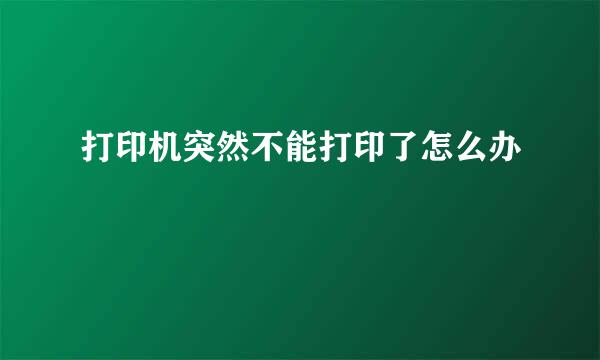 打印机突然不能打印了怎么办