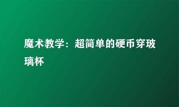 魔术教学：超简单的硬币穿玻璃杯