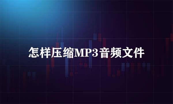 怎样压缩MP3音频文件