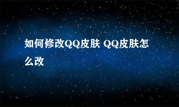 如何修改QQ皮肤 QQ皮肤怎么改