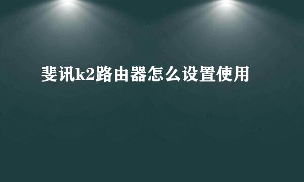 斐讯k2路由器怎么设置使用