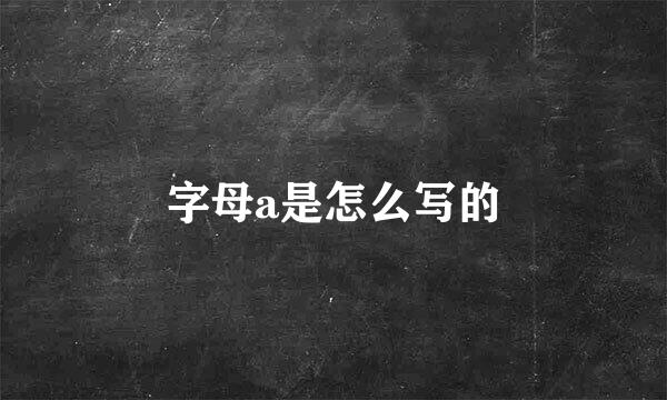 字母a是怎么写的