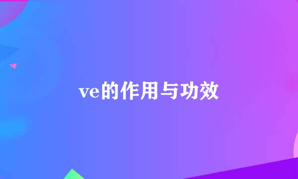 ve的作用与功效