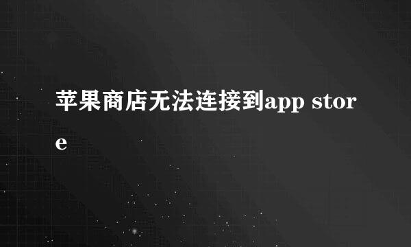 苹果商店无法连接到app store