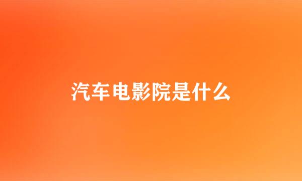 汽车电影院是什么