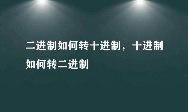 二进制如何转十进制，十进制如何转二进制