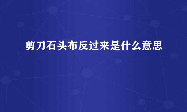 剪刀石头布反过来是什么意思