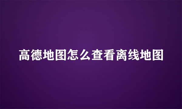 高德地图怎么查看离线地图