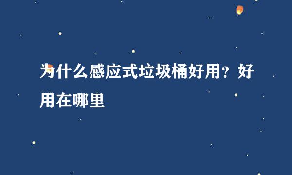 为什么感应式垃圾桶好用？好用在哪里