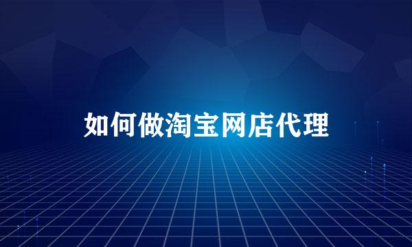 如何做淘宝网店代理