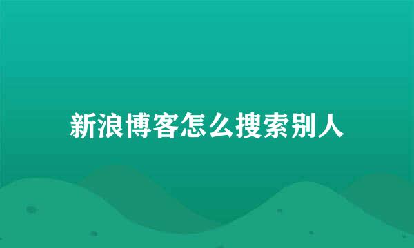 新浪博客怎么搜索别人