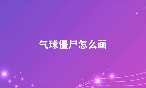 气球僵尸怎么画