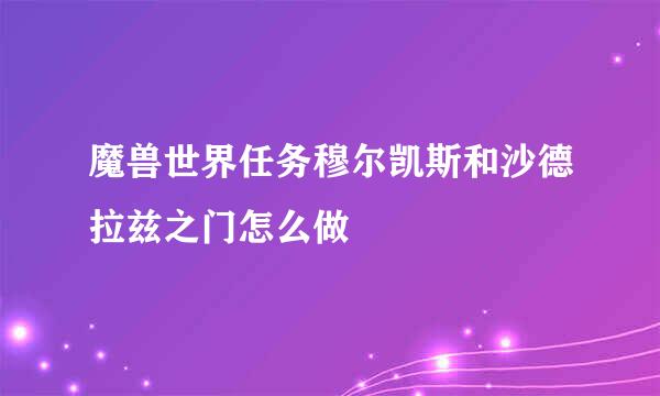 魔兽世界任务穆尔凯斯和沙德拉兹之门怎么做