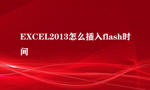 EXCEL2013怎么插入flash时间