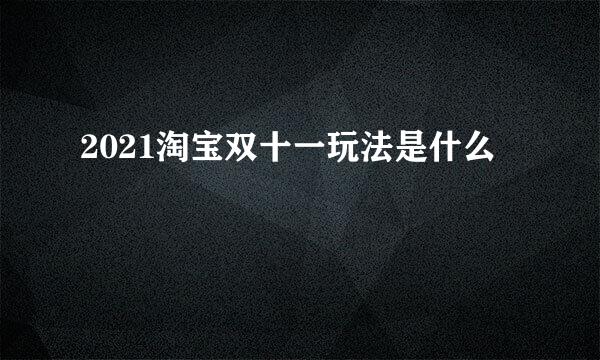 2021淘宝双十一玩法是什么