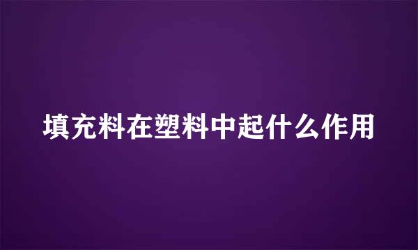 填充料在塑料中起什么作用