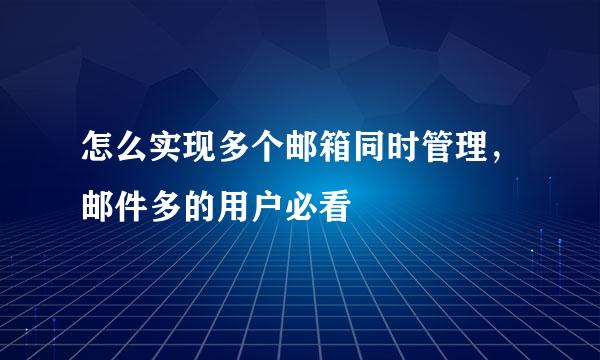 怎么实现多个邮箱同时管理，邮件多的用户必看