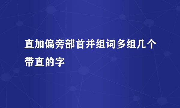 直加偏旁部首并组词多组几个带直的字