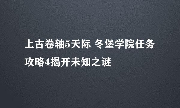 上古卷轴5天际 冬堡学院任务攻略4揭开未知之谜