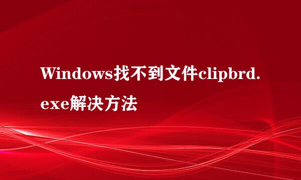 Windows找不到文件clipbrd.exe解决方法