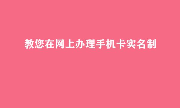 教您在网上办理手机卡实名制