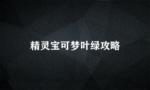 精灵宝可梦叶绿攻略