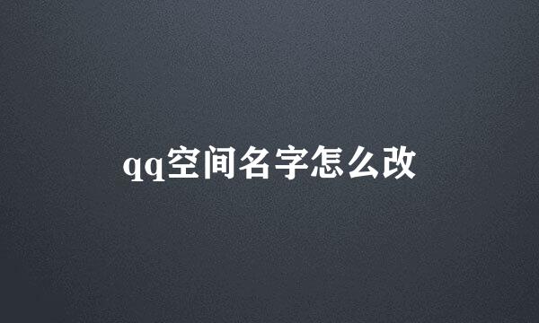 qq空间名字怎么改