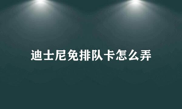 迪士尼免排队卡怎么弄