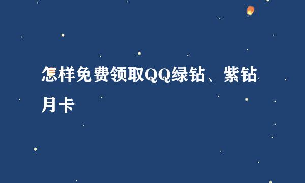 怎样免费领取QQ绿钻、紫钻月卡