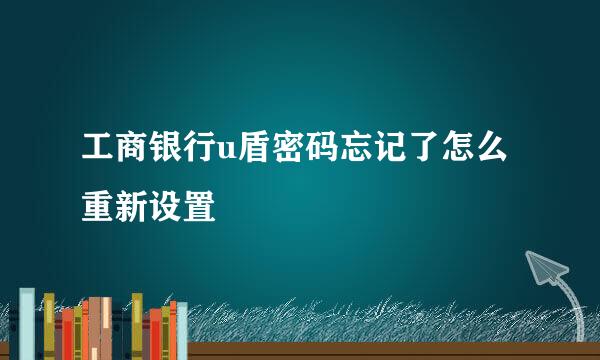 工商银行u盾密码忘记了怎么重新设置