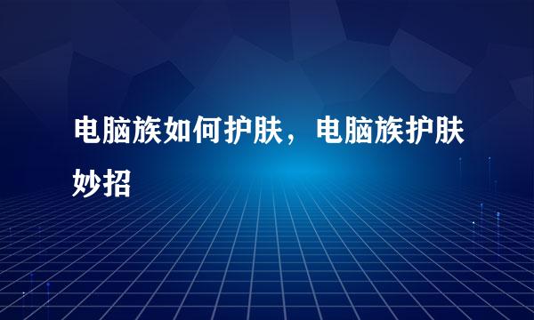 电脑族如何护肤，电脑族护肤妙招